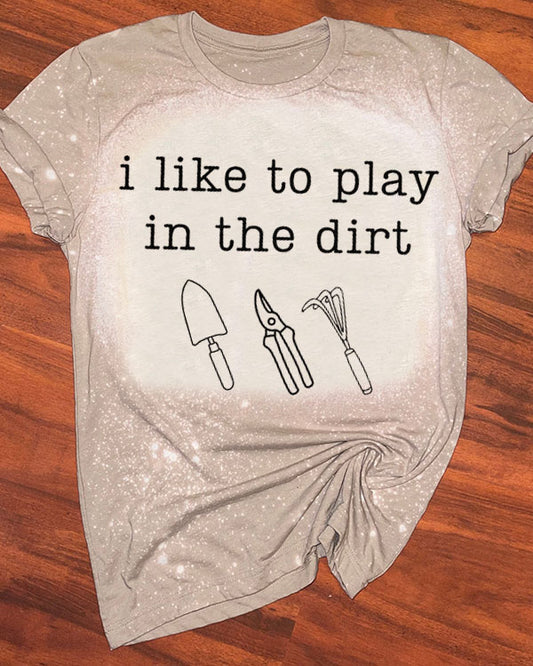 I Like To Play In The Dirt Funny Gardening Plant Mom Bleached T-Shirt