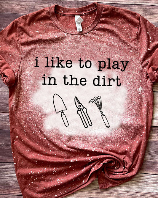 I Like To Play In The Dirt Funny Plant Mom Bleached T-Shirt