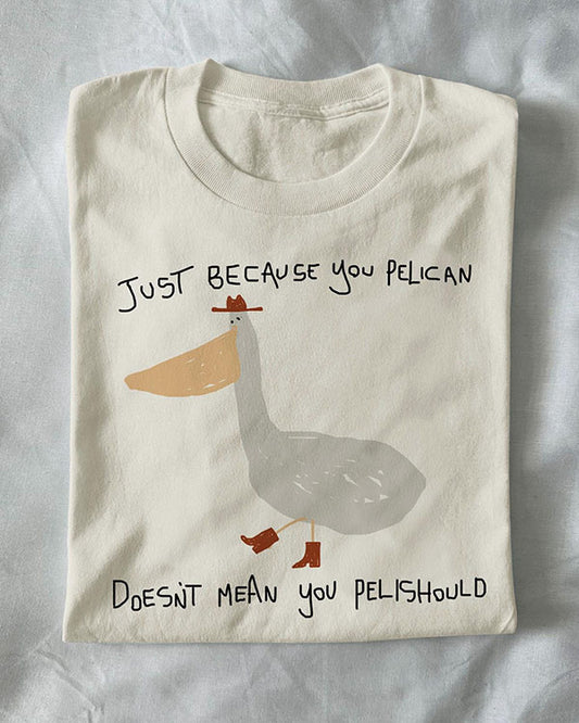 Unisex Just Because You Pelican Funny T-Shirt