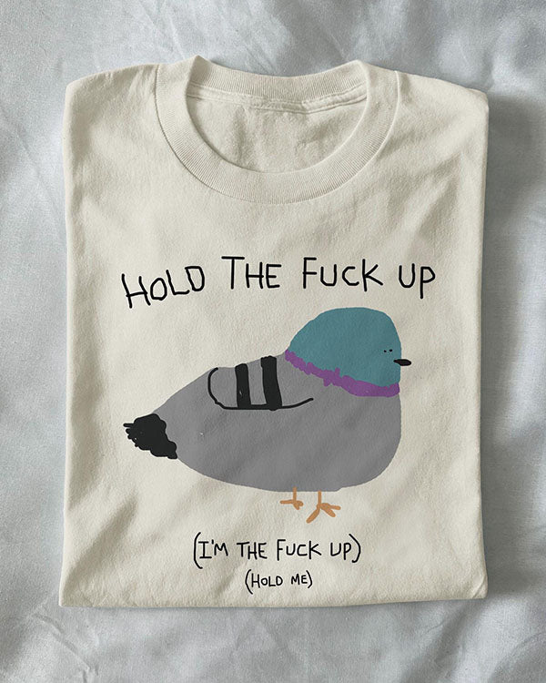 Unisex Hold the Fu*ck Up Silly Funny T-Shirt