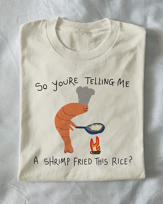 Unisex You're Telling Me A Shrimp Fried This Rice?  Funny T-Shirt