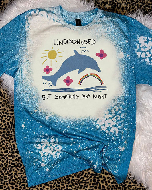 Unisex Undiagnosed But Something Ain't Right Dolphin Funny Bleached T-Shirt