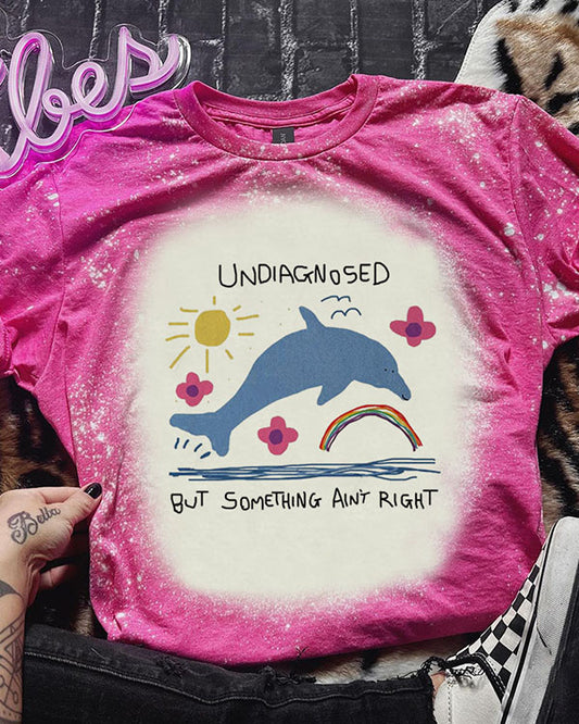 Unisex Undiagnosed But Something Ain't Right Dolphin Bleached T-Shirt