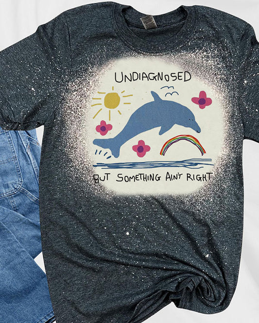 Unisex Undiagnosed But Something Ain't Right Dolphin Print T-Shirt